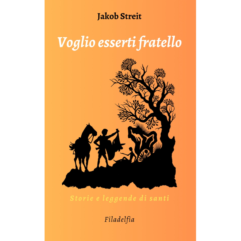 Voglio esserti fratello. Storie e leggende di Santi